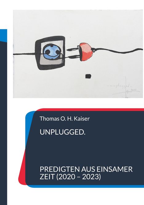 Text: "Thomas O. H. Kaiser UNPLUGGED. PREDIGTEN AUS EINSAMER ZEIT (2020 - 2023)". Illustration eines Steckers.