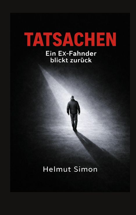 "TATSACHEN Ein Ex-Fahnder blickt zurück - Helmut Simon." Ein Mann geht in ein Lichtbündel, umgeben von Dunkelheit.
