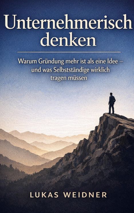 „Unternehmerisch denken. Warum Gründung mehr ist als eine Idee…“ Ein Mann steht auf einem Berggipfel.