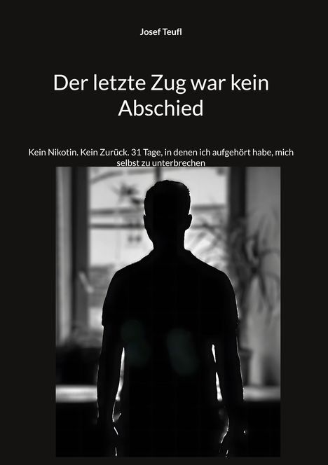 Text oben: "Josef Teufl". Groß: "Der letzte Zug war kein Abschied". Klein: "Kein Nikotin. Kein Zurück...unterbrechen". Silhouette eines Mannes.
