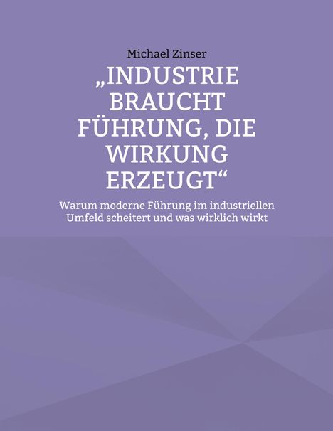 Text: Michael Zinser, „INDUSTRIE BRAUCHT FÜHRUNG, DIE WIRKUNG ERZEUGT“, lila Hintergrund mit geometrischem Muster.
