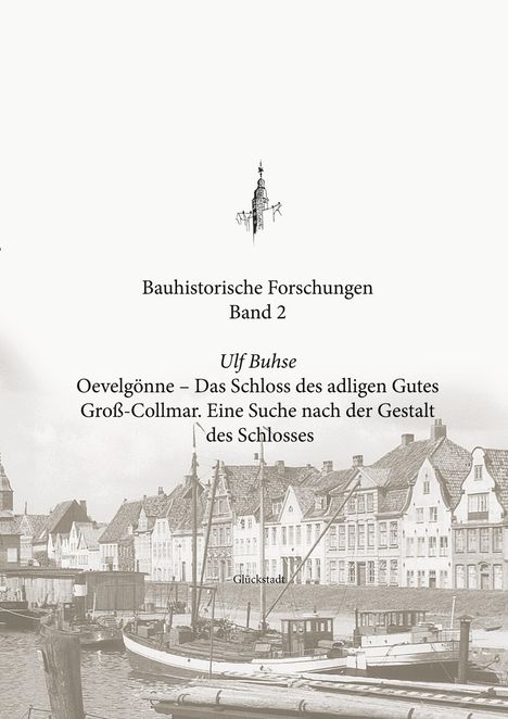 Bauhistorische Forschungen Band 2. Ulf Buhse: Oevelgönne – Schloss des adligen Gutes Groß-Collmar. Unten: historische Hafenansicht.
