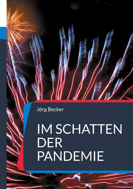 "Jörg Becker - Im Schatten der Pandemie". Bunte Feuerwerkskörper vor schwarzem Hintergrund.