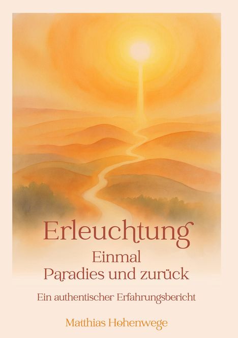Titel: Erleuchtung. Einmal Paradies und zurück. Ein authentischer Erfahrungsbericht von Matthias Hohenwege. 

Weiche, sonnige Illustration einer Landschaft mit einem leuchtenden Punkt am Horizont.
