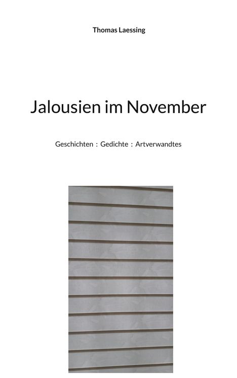 "Jalousien im November" in großer Schrift, darunter "Geschichten : Gedichte : Artverwandtes". Sicht auf geschlossene Jalousien.