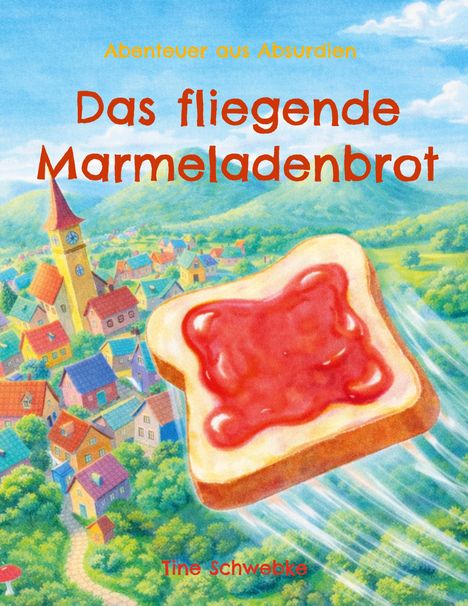 Text: "Abenteuer aus Absurdien", "Das fliegende Marmeladenbrot", "Tine Schwebke". Eine Illustration mit Toast über einer Stadt.