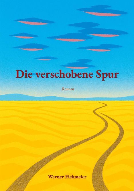 "Die verschobene Spur" und "Werner Eickmeier" in roter Schrift auf gelbem Wüstenhintergrund mit blauem Himmel und Wolken.