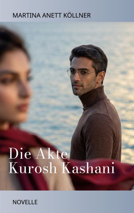 "Martina Anett Köllner, Die Akte Kurosh Kashani, Novelle." Zwei Personen am Wasser, der Mann schaut in die Kamera.