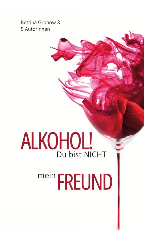 „Bettina Gronow & 5 Autorinnen“, „ALKOHOL! Du bist NICHT mein FREUND“. Rosa Rauch in einem umgekehrten Glas.