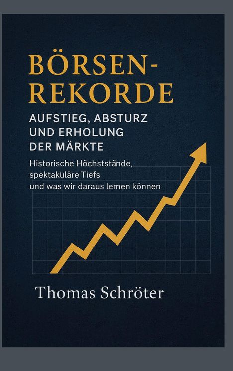 "BÖRSEN-REKORDE: Aufstieg, Absturz und Erholung der Märkte" von Thomas Schröter. Goldene Aufwärtskurve auf grauem Hintergrund.