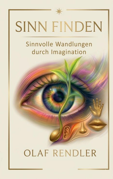 "SINN FINDEN: Sinnvolle Wandlungen durch Imagination" Olaf Rendler. Ein Auge mit einer Pflanze, Gesichtszüge und Hand.