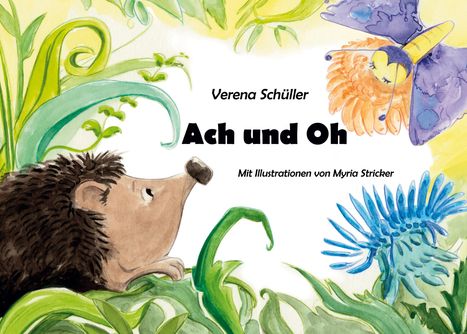 Text: "Verena Schüller, Ach und Oh, Mit Illustrationen von Myria Stricker." 

Illustration: Ein Igel und ein Schmetterling im grünen Blattwerk.