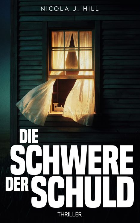 "Die Schwere der Schuld" von Nicola J. Hill, Thriller. Ein geöffnetes Fenster mit wehenden Vorhängen und warmem Licht.