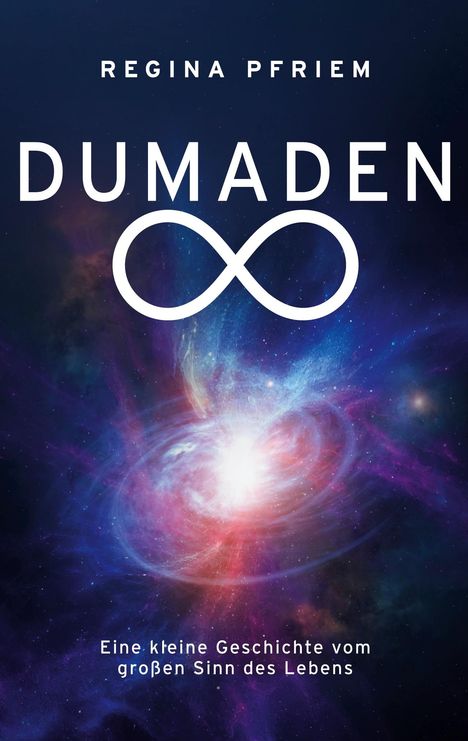 Oben steht "REGINA PFRIEM", darunter "DUMADEN" vor einer bunten Galaxie, ein Unendlichkeitszeichen und Text über den Lebenssinn.