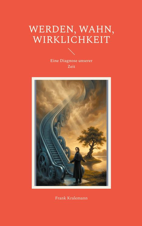 "WERDEN, WAHN, WIRKLICHKEIT. Eine Diagnose unserer Zeit. Frank Kralemann." Illustration mit Treppe und Zahnrädern.
