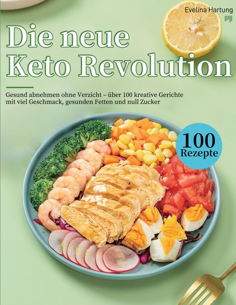 "Die neue Keto Revolution" - Gesund abnehmen ohne Verzicht, mit über 100 Rezepten. Teller mit frischen, bunten Zutaten.