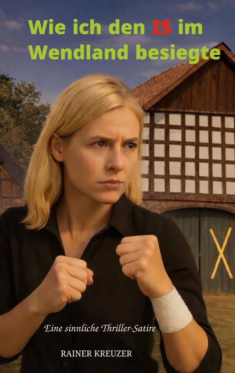 „Wie ich den IS im Wendland besiegte“ steht oberhalb einer entschlossenen Frau. Fachwerk im Hintergrund.