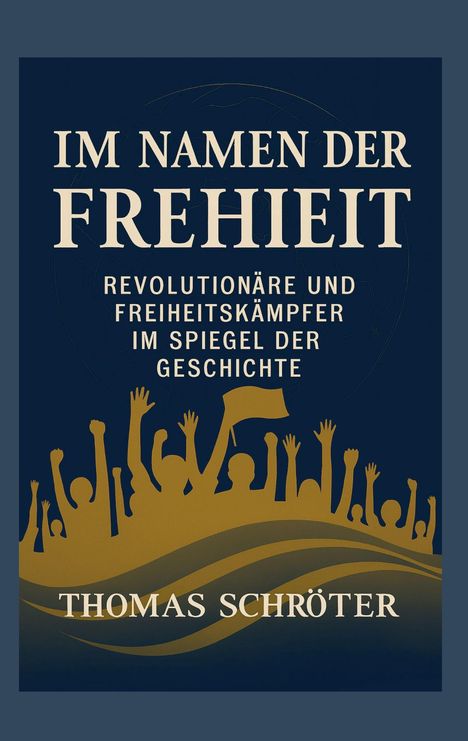 "Im Namen der Freiheit", "Revolutionäre und Freiheitskämpfer im Spiegel der Geschichte", "Thomas Schröter". Illustration: Jubelnde Figuren.
