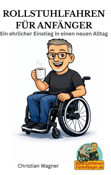ROLLSTUHLFAHREN FÜR ANFÄNGER. Ein Mann im Rollstuhl hält einen Kaffee. Unten steht "Christian Wagner". Logo rechts unten.