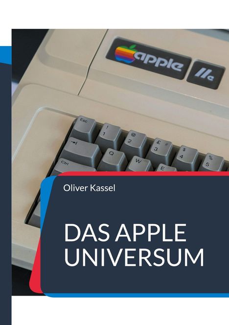 Text: „Oliver Kassel, DAS APPLE UNIVERSUM“. Tastatur eines alten Apple-Computers mit Regenbogen-Logo.