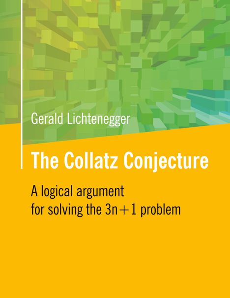 Gerald Lichtenegger. The Collatz Conjecture. A logical argument for solving the 3n + 1 problem. Abstraktes, grünes Design.