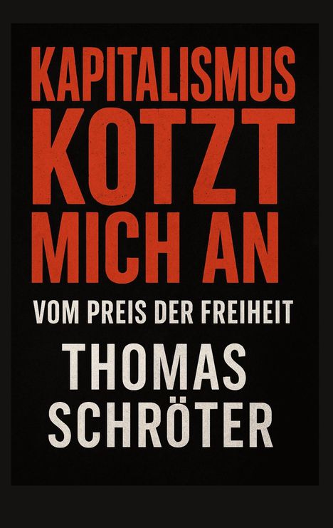 Kapitalismus kotzt mich an. Vom Preis der Freiheit. Thomas Schröter. Schwarzer Hintergrund, rote und weiße Schrift.