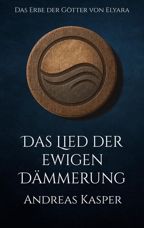 „Das Erbe der Götter von Elyara“, „Das Lied der ewigen Dämmerung“, „Andreas Kasper“. Holzsymbol mit Wellenmotiv.