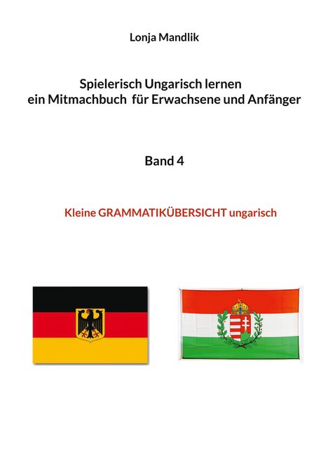 "Spielerisch Ungarisch lernen", Band 4, "Kleine GRAMMATIKÜBERSICHT ungarisch". Deutsche und ungarische Flagge.
