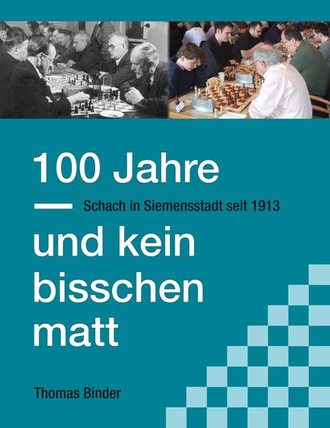 "100 Jahre und kein bisschen matt – Schach in Siemensstadt seit 1913. Thomas Binder." Oben Schachspieler in Aktion.