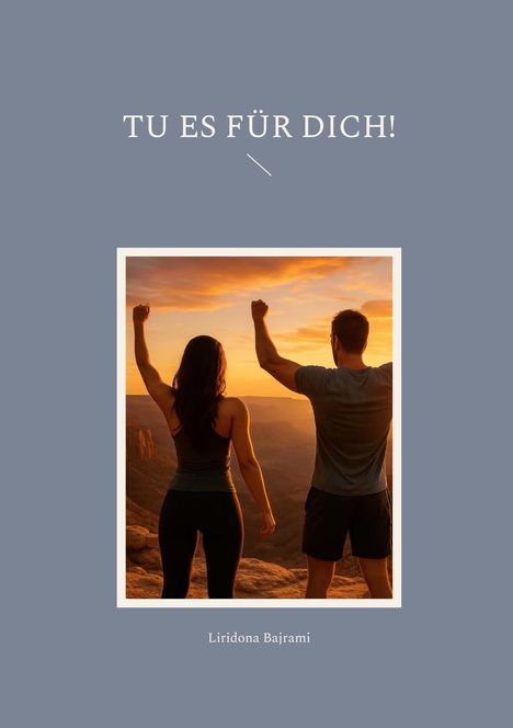"TU ES FÜR DICH!" und "Liridona Bajrami" auf grauem Hintergrund mit Menschen, die bei Sonnenuntergang auf einem Berg stehen.