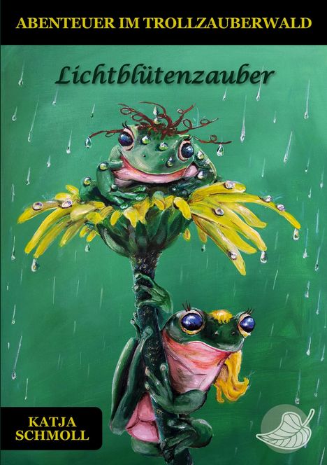 Text: "ABENTEUER IM TROLLZAUBERWALD", "Lichtblütenzauber", "KATJA SCHMOLL". Zwei Frösche, Blume, Regentropfen, grüner Hintergrund.