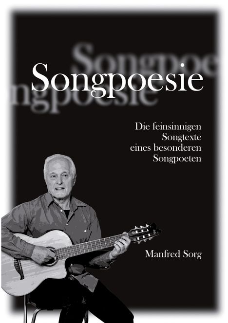 "Songpoesie. Die feinsinnigen Songtexte eines besonderen Songpoeten. Manfred Sorg." Mann mit Gitarre in Schwarz-Weiß.