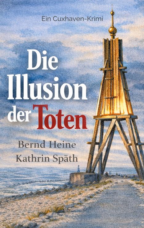 Ein Cuxhaven-Krimi: "Die Illusion der Toten", Bernd Heine, Kathrin Späth. Illustration mit einem Leuchtturm am Strand.