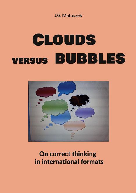 Text: "J.G. Matuszek. Clouds versus Bubbles. On correct thinking in international formats." Illustration von bunten Gedankenblasen.