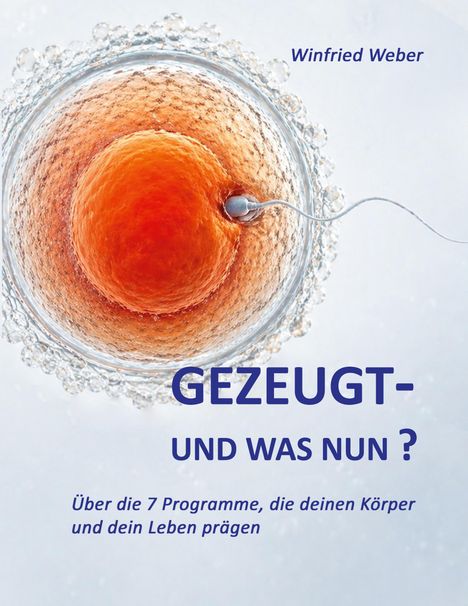 Text: "Winfried Weber. GEZEUGT- UND WAS NUN? Über die 7 Programme, die deinen Körper und dein Leben prägen."  
Bild: Ein Spermium erreicht eine Eizelle.
