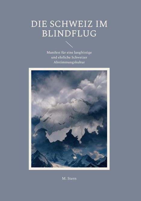 Titel: "Die Schweiz im Blindflug". Untertitel: "Manifest für eine langfristige und ehrliche Schweizer Abstimmungskultur". Autor: M. Stern. Illustration: Wolken und Berglandschaft mit Schweiz-Karte.