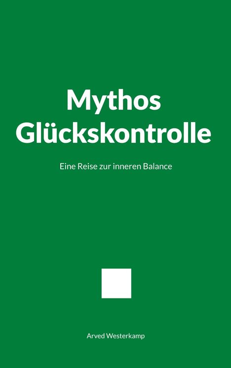 "Mythos Glückskontrolle: Eine Reise zur inneren Balance" von Arved Westerkamp; schlichtes grünes Design.