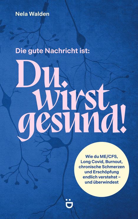 „Die gute Nachricht ist: Du wirst gesund!“ Weiterer Text beschreibt, wie man ME/CFS und ähnliche Probleme überwinden kann.
