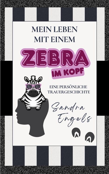 „Mein Leben mit einem Zebra im Kopf“, „Eine persönliche Trauergeschichte“, „Sandra Engels“. Zebra mit Brille.