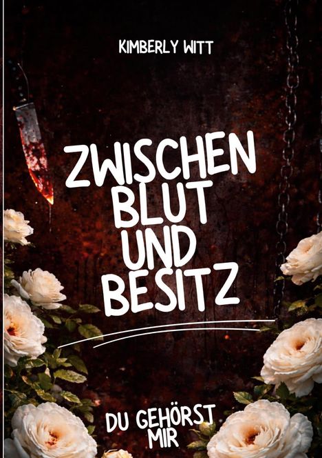 "Zwischen Blut und Besitz. Du gehörst mir." Ein blutiges Messer und weiße Rosen auf dunklem Hintergrund.