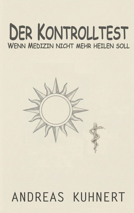 "DER KONTROLLTEST – WENN MEDIZIN NICHT MEHR HEILEN SOLL – ANDREAS KUHNERT." Illustration: Sonne und Äskulapstab.