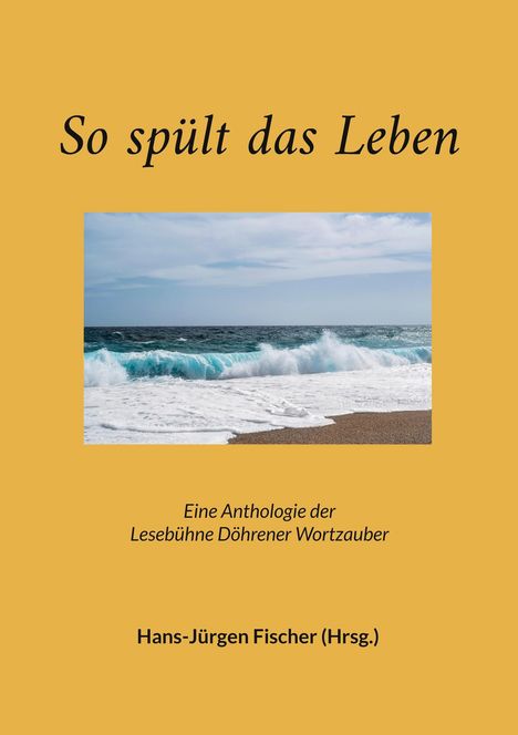 "So spült das Leben. Eine Anthologie der Lesebühne Döhrener Wortzauber. Hans-Jürgen Fischer (Hrsg.)." Bild von Wellen am Strand.