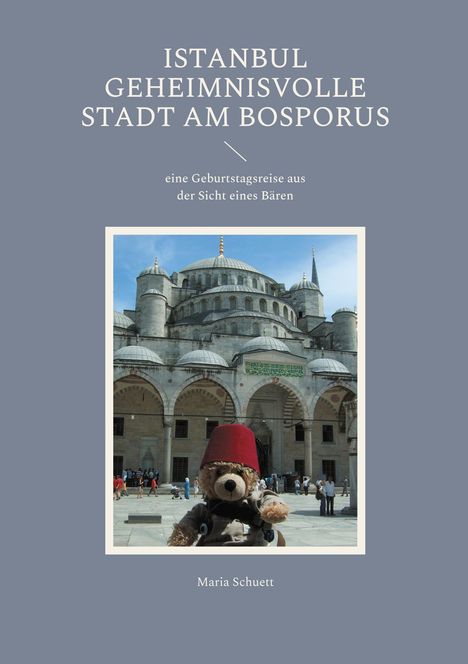 Text: "Istanbul geheimnisvolle Stadt am Bosporus", "eine Geburtstagsreise aus der Sicht eines Bären", "Maria Schuett". 

Ein Bär mit roter Mütze vor einer großen Moschee.