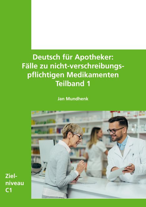 Text: "Deutsch für Apotheker: Fälle zu nicht-verschreibungspflichtigen Medikamenten, Teilband 1. Jan Mundhenk. Zielniveau C1."  
Bild: Eine Person spricht mit einem Apotheker.