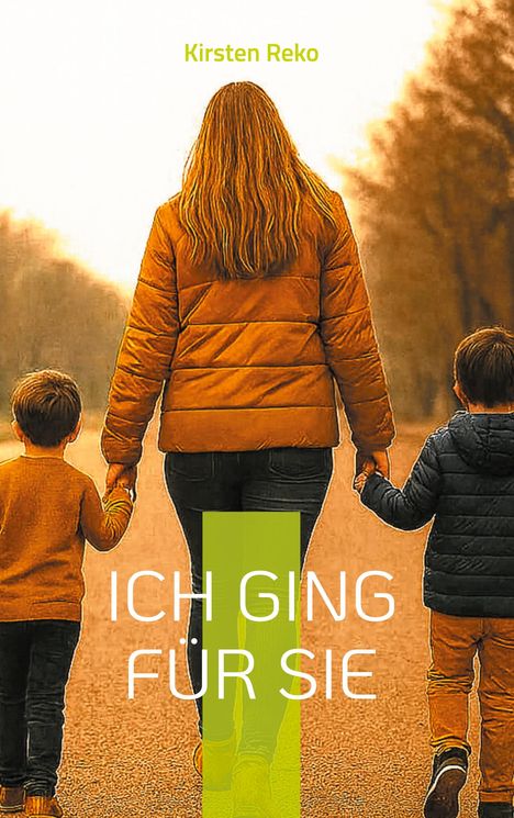 Titel: "ICH GING FÜR SIE". Autor: "Kirsten Reko". Eine Person mit zwei Kindern von hinten auf einem Weg.