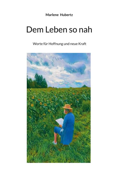 „Dem Leben so nah“ von Marlene Hubertz, ein Gemälde mit einer Person im Sonnenblumenfeld, lesend, blauer Himmel.