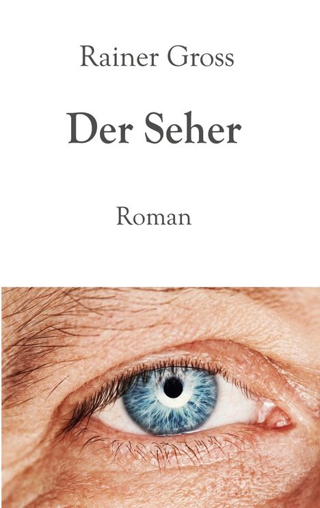 "Rainer Gross - Der Seher - Roman" steht über einem blauen Auge in Nahaufnahme.