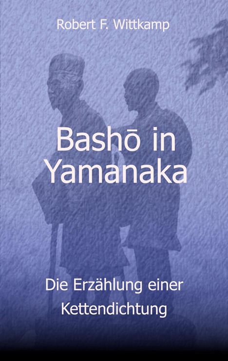 Text: "Robert F. Wittkamp", "Bashō in Yamanaka", "Die Erzählung einer Kettendichtung". Silhouetten im Hintergrund.