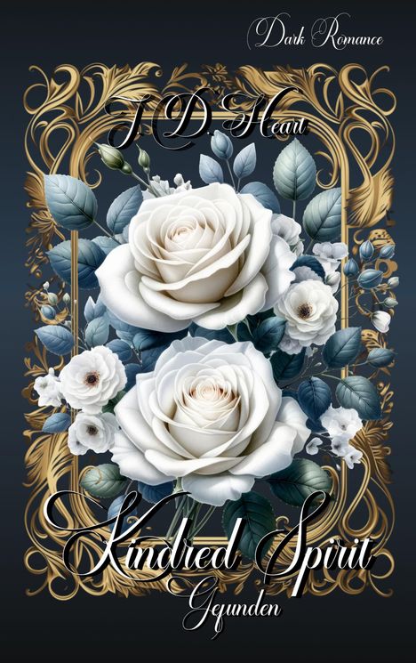 "Dark Romance, J.D. Heart, Kindred Spirit, gefunden." Illustration mit weißen Rosen und goldener Verzierung.