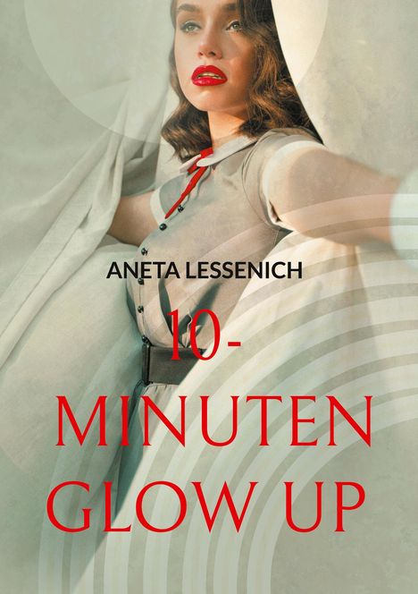 Text: "ANETA LESSENICH 10-MINUTEN GLOW UP". Eine stilvolle Frau mit roten Lippen und vintage Kleid.